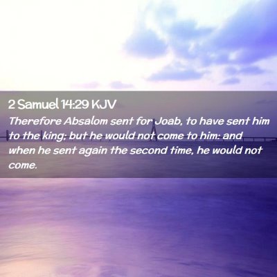 Picture 02 - 2 Samuel 14:29 KJV - Therefore Absalom sent for Joab, to have sent him - Bible Verse Picture