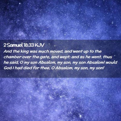 Picture 02 - 2 Samuel 18:33 KJV - And the king was much moved, and went up to the - Bible Verse Picture
