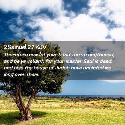 Picture 02 - 2 Samuel 2:7 KJV - Therefore now let your hands be strengthened, and - Bible Verse Picture