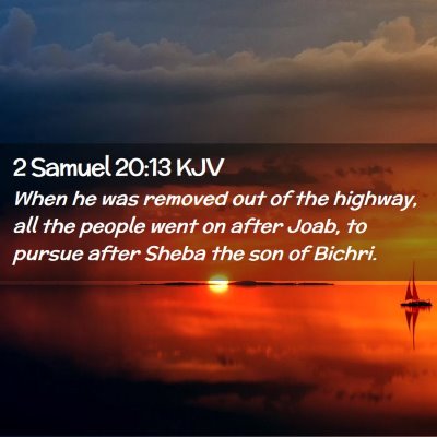 Picture 02 - 2 Samuel 20:13 KJV - When he was removed out of the highway, all the - Bible Verse Picture