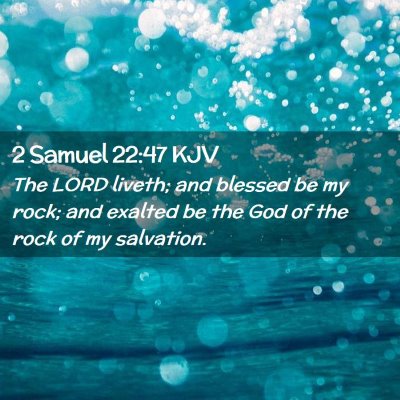 Picture 02 - 2 Samuel 22:47 KJV - The LORD liveth; and blessed be my rock; and - Bible Verse Picture