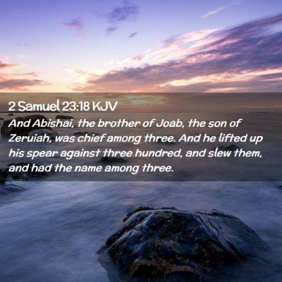 Picture 02 - 2 Samuel 23:18 KJV - And Abishai, the brother of Joab, the son of - Bible Verse Picture