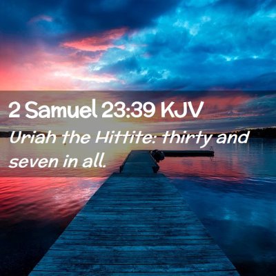 Picture 02 - 2 Samuel 23:39 KJV - Uriah the Hittite: thirty and seven in - Bible Verse Picture
