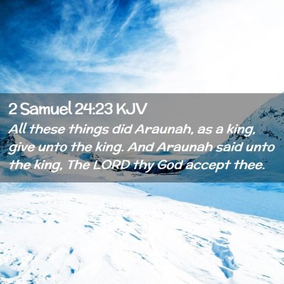 Picture 02 - 2 Samuel 24:23 KJV - All these things did Araunah, as a king, give - Bible Verse Picture