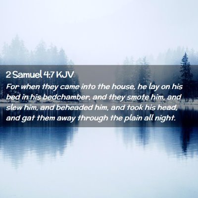 Picture 02 - 2 Samuel 4:7 KJV - For when they came into the house, he lay on his - Bible Verse Picture