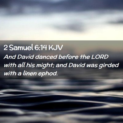 Picture 02 - 2 Samuel 6:14 KJV - And David danced before the LORD with all his - Bible Verse Picture