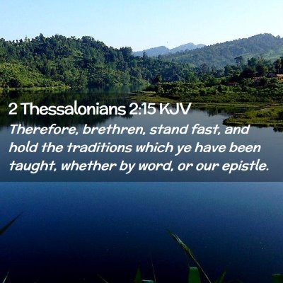 Picture 02 - 2 Thessalonians 2:15 KJV - Therefore, brethren, stand fast, and hold the - Bible Verse Picture