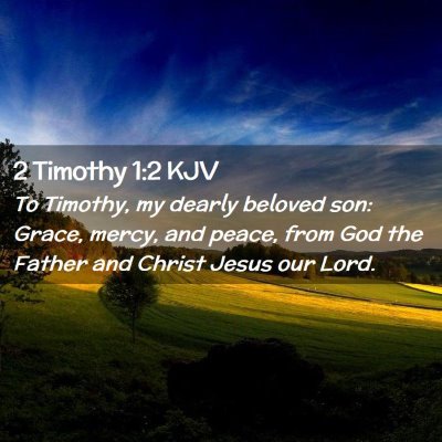 Picture 02 - 2 Timothy 1:2 KJV - To Timothy, my dearly beloved son: Grace, mercy, - Bible Verse Picture