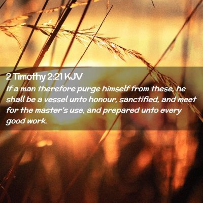 Picture 02 - 2 Timothy 2:21 KJV - If a man therefore purge himself from these, he - Bible Verse Picture