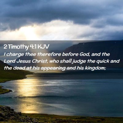 Picture 02 - 2 Timothy 4:1 KJV - I charge thee therefore before God, and the Lord - Bible Verse Picture