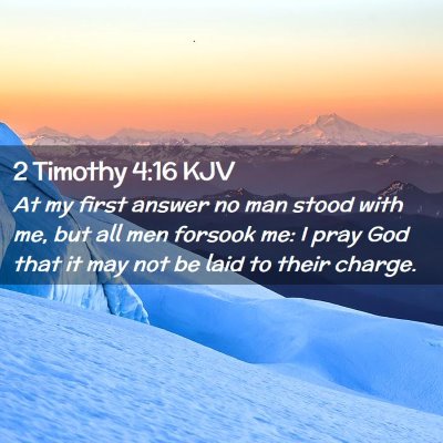 Picture 02 - 2 Timothy 4:16 KJV - At my first answer no man stood with me, but all - Bible Verse Picture