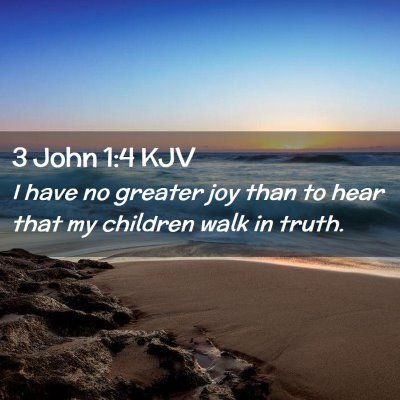 Picture 02 - 3 John 1:4 KJV - I have no greater joy than to hear that my - Bible Verse Picture