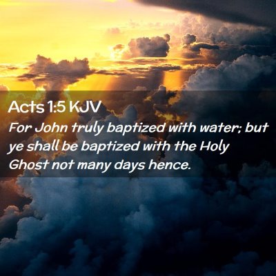 Picture 02 - Acts 1:5 KJV - For John truly baptized with water; but ye shall - Bible Verse Picture