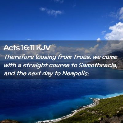 Picture 02 - Acts 16:11 KJV - Therefore loosing from Troas, we came with a - Bible Verse Picture