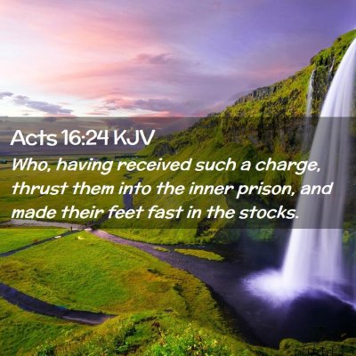 Picture 02 - Acts 16:24 KJV - Who, having received such a charge, thrust them - Bible Verse Picture