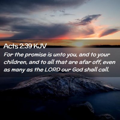 Picture 02 - Acts 2:39 KJV - For the promise is unto you, and to your - Bible Verse Picture