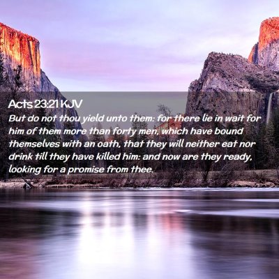 Picture 02 - Acts 23:21 KJV - But do not thou yield unto them: for there lie in - Bible Verse Picture