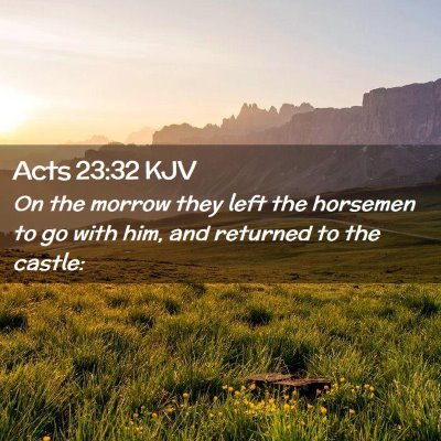 Picture 02 - Acts 23:32 KJV - On the morrow they left the horsemen to go with - Bible Verse Picture