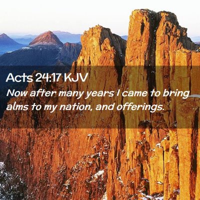 Picture 02 - Acts 24:17 KJV - Now after many years I came to bring alms to my - Bible Verse Picture