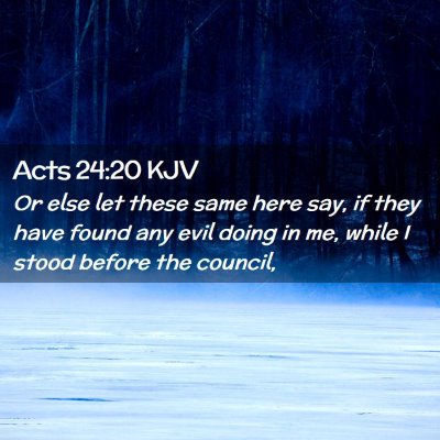 Picture 02 - Acts 24:20 KJV - Or else let these same here say, if they have - Bible Verse Picture