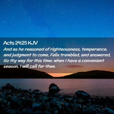 Picture 02 - Acts 24:25 KJV - And as he reasoned of righteousness, temperance, - Bible Verse Picture