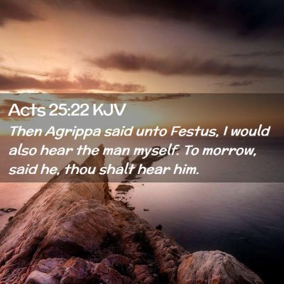Picture 02 - Acts 25:22 KJV - Then Agrippa said unto Festus, I would also hear - Bible Verse Picture