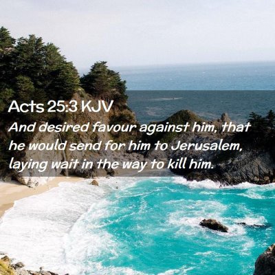 Picture 02 - Acts 25:3 KJV - And desired favour against him, that he would - Bible Verse Picture