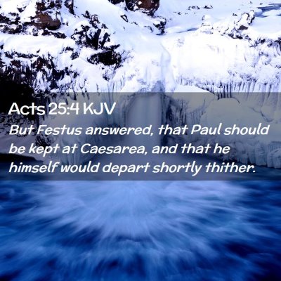 Picture 02 - Acts 25:4 KJV - But Festus answered, that Paul should be kept at - Bible Verse Picture