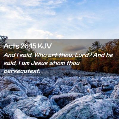 Picture 02 - Acts 26:15 KJV - And I said, Who art thou, Lord? And he said, I am - Bible Verse Picture