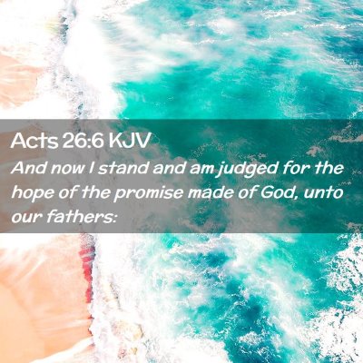 Picture 02 - Acts 26:6 KJV - And now I stand and am judged for the hope of the - Bible Verse Picture