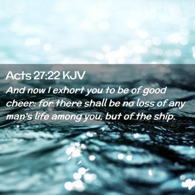 Picture 02 - Acts 27:22 KJV - And now I exhort you to be of good cheer: for - Bible Verse Picture