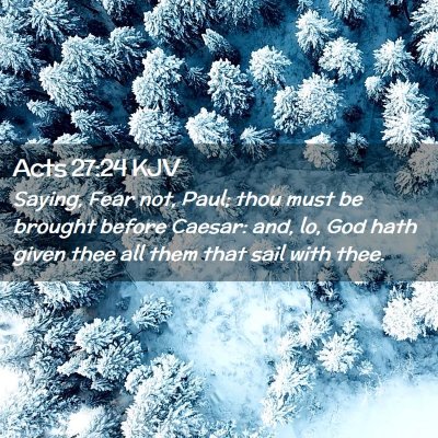 Picture 02 - Acts 27:24 KJV - Saying, Fear not, Paul; thou must be brought - Bible Verse Picture