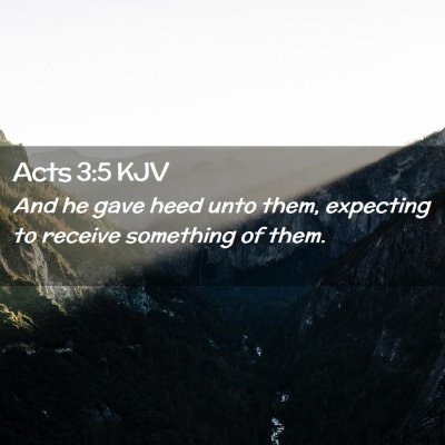 Picture 02 - Acts 3:5 KJV - And he gave heed unto them, expecting to receive - Bible Verse Picture