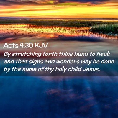 Picture 02 - Acts 4:30 KJV - By stretching forth thine hand to heal; and that - Bible Verse Picture