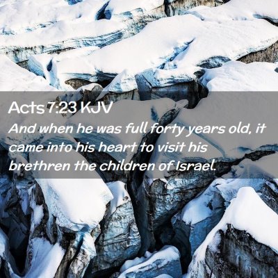 Picture 02 - Acts 7:23 KJV - And when he was full forty years old, it came - Bible Verse Picture