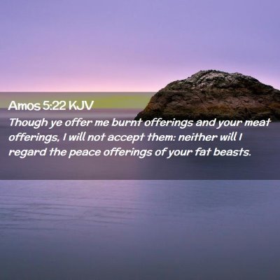 Picture 02 - Amos 5:22 KJV - Though ye offer me burnt offerings and your meat - Bible Verse Picture