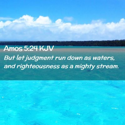 Picture 02 - Amos 5:24 KJV - But let judgment run down as waters, and - Bible Verse Picture
