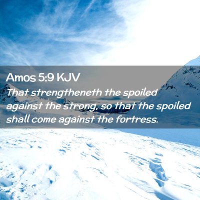 Picture 02 - Amos 5:9 KJV - That strengtheneth the spoiled against the - Bible Verse Picture