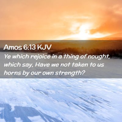 Picture 02 - Amos 6:13 KJV - Ye which rejoice in a thing of nought, which say, - Bible Verse Picture