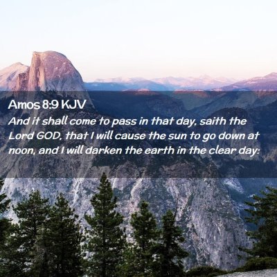 Picture 02 - Amos 8:9 KJV - And it shall come to pass in that day, saith the - Bible Verse Picture