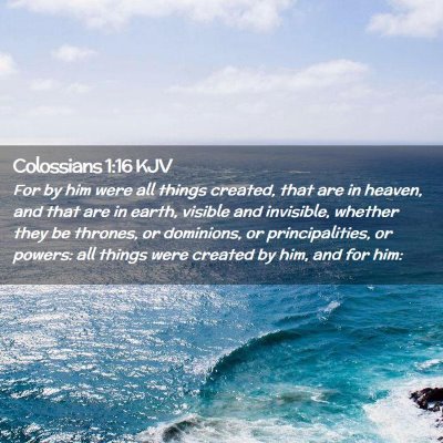 Picture 02 - Colossians 1:16 KJV - For by him were all things created, that are in - Bible Verse Picture