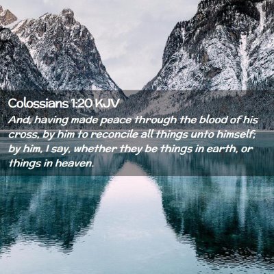 Picture 02 - Colossians 1:20 KJV - And, having made peace through the blood of his - Bible Verse Picture