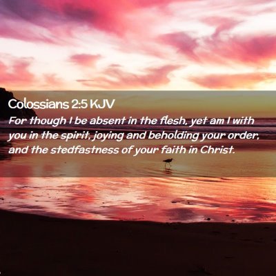 Picture 02 - Colossians 2:5 KJV - For though I be absent in the flesh, yet am I - Bible Verse Picture
