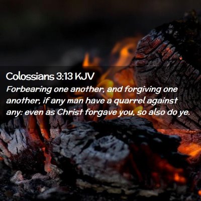 Picture 02 - Colossians 3:13 KJV - Forbearing one another, and forgiving one - Bible Verse Picture