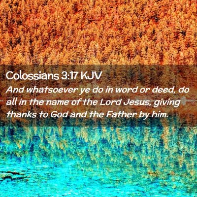 Picture 02 - Colossians 3:17 KJV - And whatsoever ye do in word or deed, do all in - Bible Verse Picture