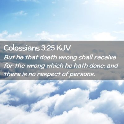 Picture 02 - Colossians 3:25 KJV - But he that doeth wrong shall receive for the - Bible Verse Picture