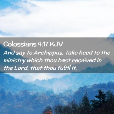 Picture 02 - Colossians 4:17 KJV - And say to Archippus, Take heed to the ministry - Bible Verse Picture