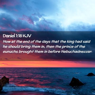Picture 02 - Daniel 1:18 KJV - Now at the end of the days that the king had said - Bible Verse Picture