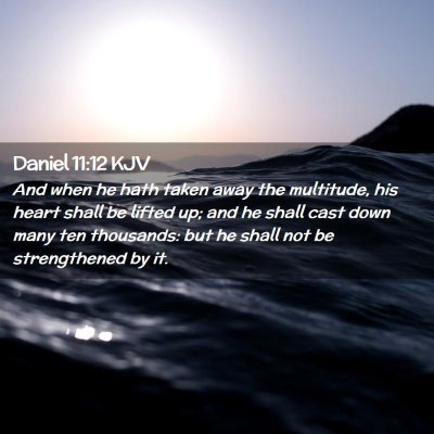 Picture 02 - Daniel 11:12 KJV - And when he hath taken away the multitude, his - Bible Verse Picture