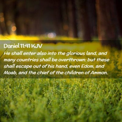 Picture 02 - Daniel 11:41 KJV - He shall enter also into the glorious land, and - Bible Verse Picture